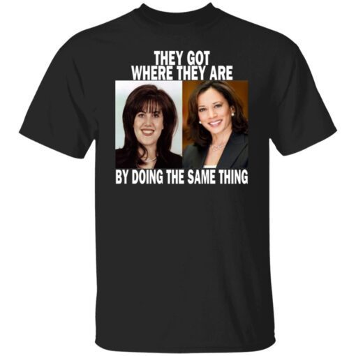 Monica Lewinsky and Kamala Harris they got where they are by doing the same thing Tee shirt