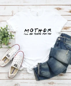 Mother I Will Be There For You Mother's Day Tee Shirt