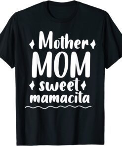 Mother Mom Sweet Mamacita Happy Mothes Day For Mommy Tee Shirt