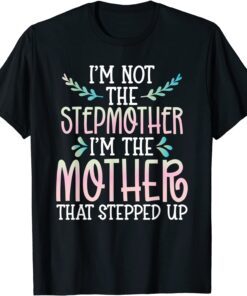 Mother's Day Not Stepmother Mother That Stepped Up T-Shirt