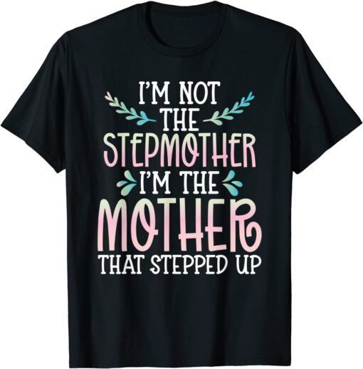 Mother's Day Not Stepmother Mother That Stepped Up T-Shirt