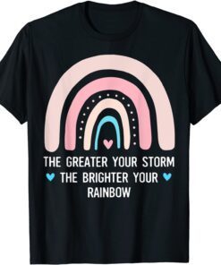 Mothers day The Greater Your Storm The Brighter Your Rainbow Tee Shirt