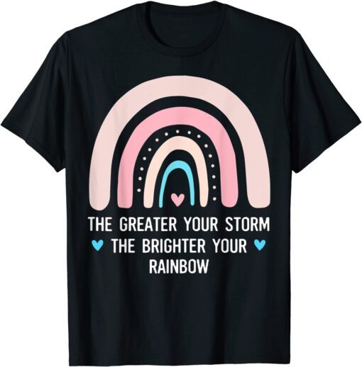 Mothers day The Greater Your Storm The Brighter Your Rainbow Tee Shirt