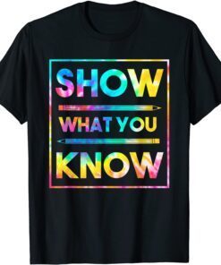 Motivational Testing Day Teacher Show What You Know Tee Shirt