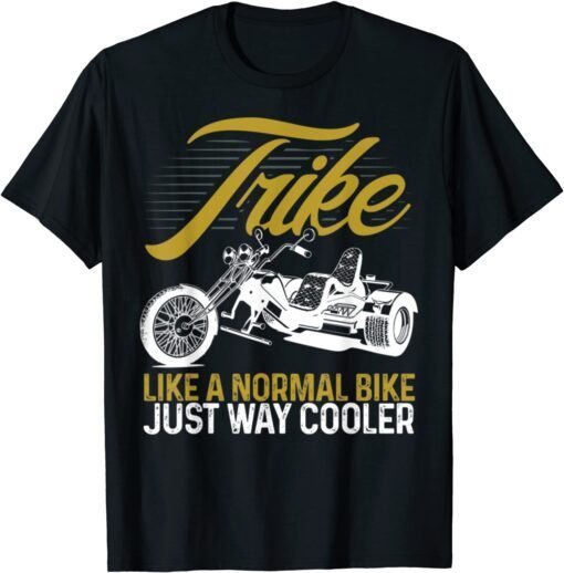 Motorcycle Biker Trike Like A Normal Bike Just Way Cooler Tee Shirt