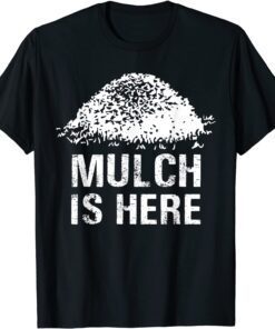Mulch Is Here Tee Shirt