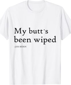 My Butt´s Been Wiped Joe Biden Tee Shirt