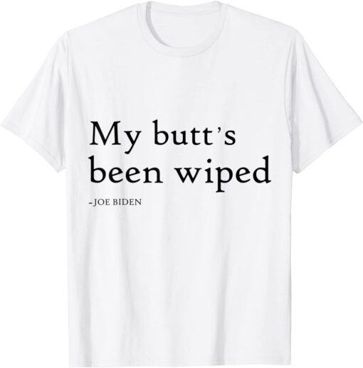 My Butt´s Been Wiped Joe Biden Tee Shirt