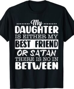My Daughter is Either My Best Friend Or Satan Mother's Day Tee Shirt
