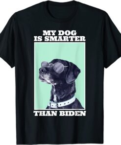 My Dog is Smarter Than Your President Biden - Anti joe Biden Tee Shirt