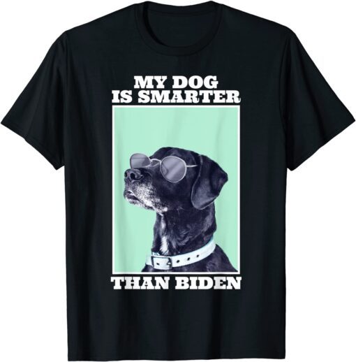 My Dog is Smarter Than Your President Biden - Anti joe Biden Tee Shirt