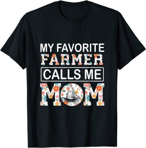 My Favorite Farmer Calls Me Mom Mothers Day Tee Shirt