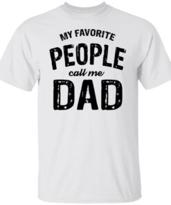 My Favorite People Call Me Dad Tee Shirt