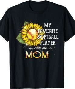 My Favorite Softball Player Calls Me Mom Sunflower Tee Shirt