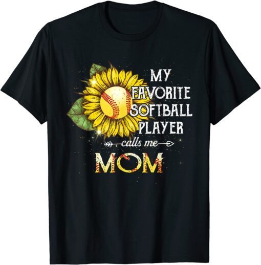 My Favorite Softball Player Calls Me Mom Sunflower Tee Shirt