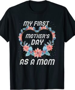 My First Mother's Day As A Mom Mother's Day 2022 Tee Shirt