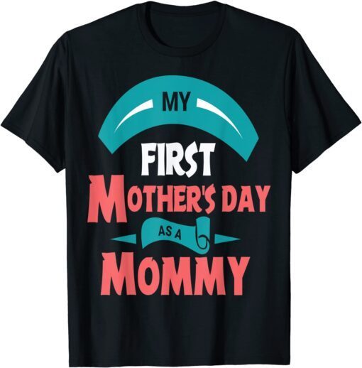 My First Mother's Day As A Mommy Mother's Day 2022 Tee Shirt