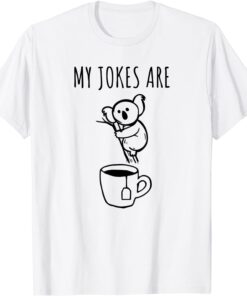 My Jokes Are Koala Tea Tee Shirt
