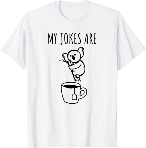My Jokes Are Koala Tea Tee Shirt
