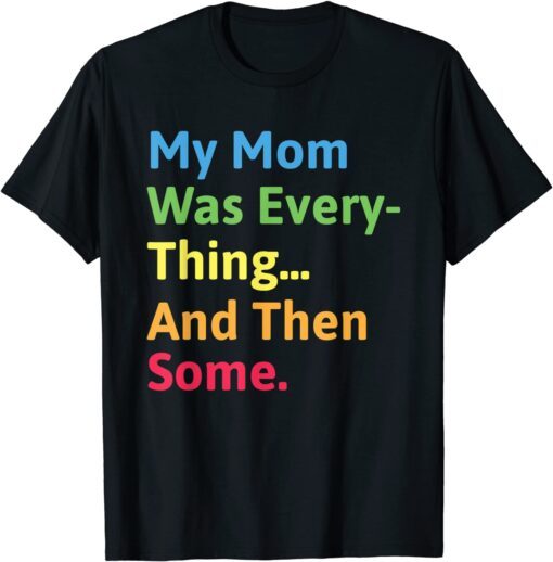My Mom Was Everything And Then Some Humor Tee Shirt