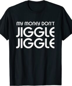 My Money Don’t Jiggle Jiggle Tee Shirt