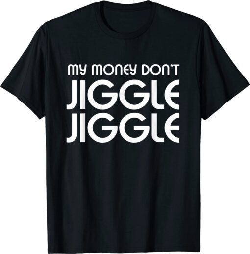 My Money Don’t Jiggle Jiggle Tee Shirt