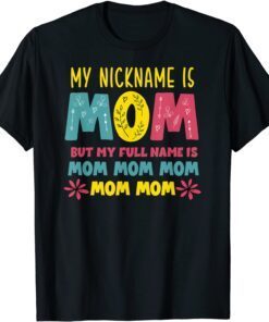 My Nickname is MOM Full Name MOM MOM MOM Mothers Day Tee Shirt