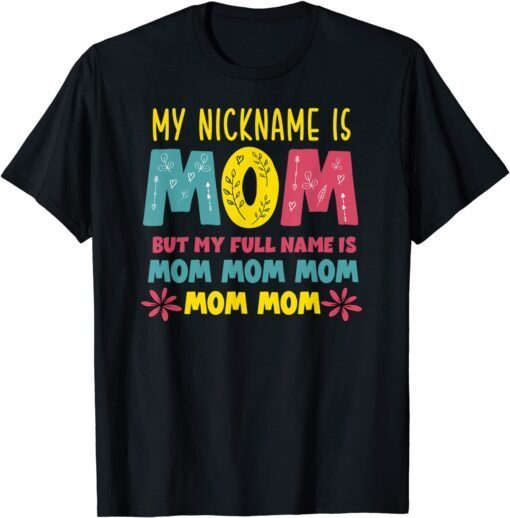 My Nickname is MOM Full Name MOM MOM MOM Mothers Day Tee Shirt