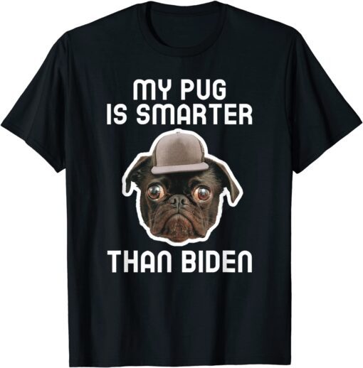 My Pug Dog Is Smarter Than Your President Biden - Anti Biden Tee Shirt