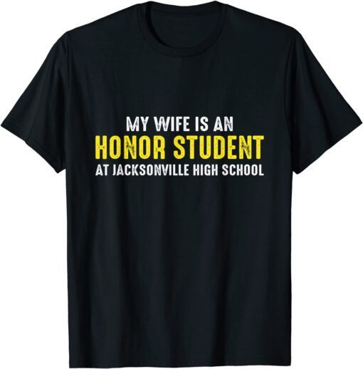 My Wife Is An Honor Student At Jacksonville High School Tee Shirt