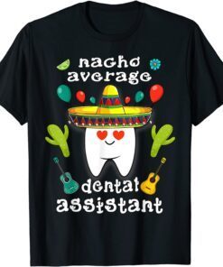 Nacho Average Dental Assistant Cinco De Mayo Dental Tee Shirt