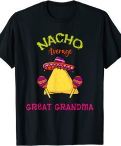 Nacho Average Great Grandma Mexican Cinco de Mayo Fiesta Tee Shirt