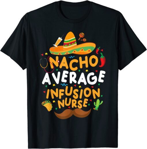 Nacho Average Infusion Nurse Cinco De Mayo Mexican Tacos Tee Shirt