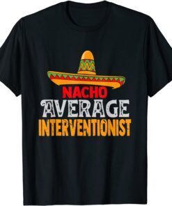 Nacho Average Interventionist Cinco De Mayo Mexican Matching Tee Shirt