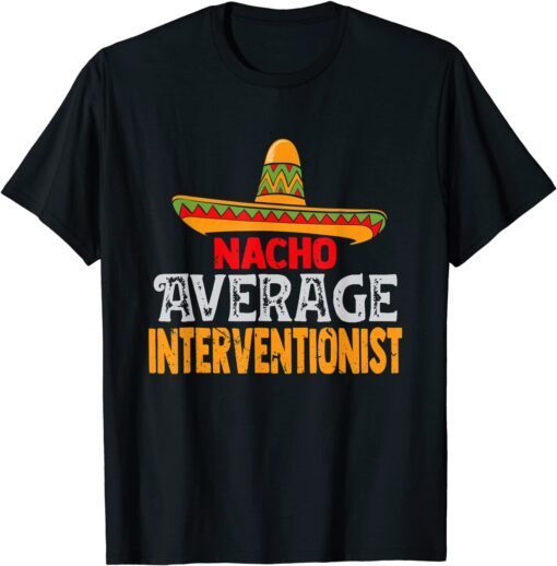 Nacho Average Interventionist Cinco De Mayo Mexican Matching Tee Shirt