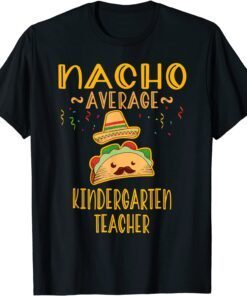 Nacho Average Kindergarten Teacher Tee Mexican Cinco De Mayo Tee Shirt
