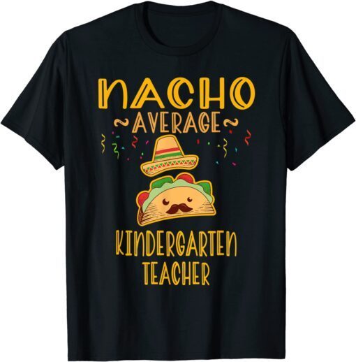 Nacho Average Kindergarten Teacher Tee Mexican Cinco De Mayo Tee Shirt