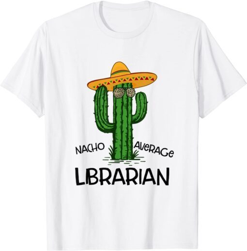 Nacho Average LibrNacho Average Librarian Cinco de Mayo Fiesta Party Tee Shirtarian Cinco de Mayo Fiesta Party T-Shirt