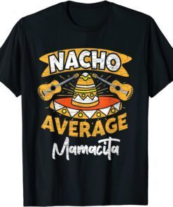 Nacho Average Mamacita Mama Mom Cinco De Mayo Mexican 2022 Tee Shirt