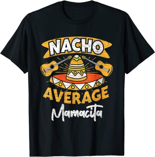 Nacho Average Mamacita Mama Mom Cinco De Mayo Mexican 2022 Tee Shirt