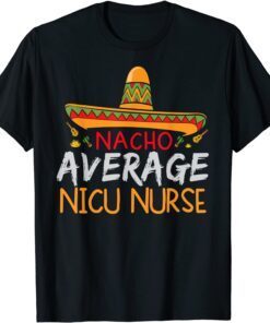 Nacho Average Nicu Nurse Cinco De Mayo Matching Tee Shirt