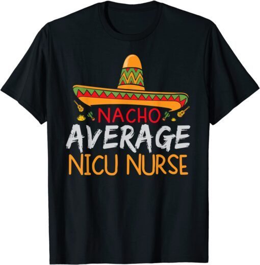 Nacho Average Nicu Nurse Cinco De Mayo Matching Tee Shirt
