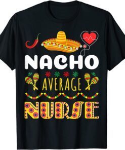 Nacho Average Nurse Cinco De Mayo Cool Mexican Fiesta Tee Shirt