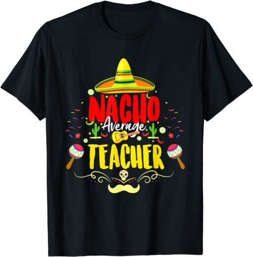 Nacho Average Teacher Cinco De Mayo Mexican Teacher Tee Shirt