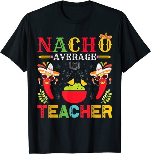 Nacho Average Teacher Cinco De Mayo for Teacher Tee Shirt