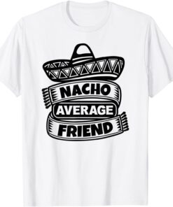 Nacho Average friend Mexican Cinco de Mayo Tee Shirt