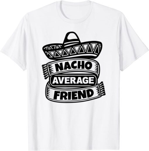 Nacho Average friend Mexican Cinco de Mayo Tee Shirt