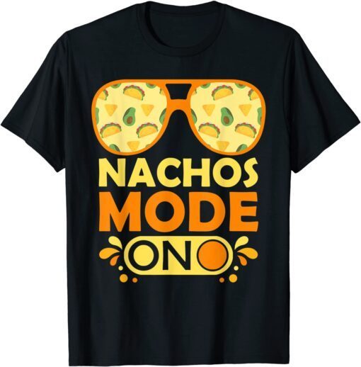 Nachos Mode On Mexican Fiesta Cinco de Mayo Tee Shirt