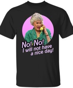 No No I Will Not Have a Nice Day New 2022 Tee Shirt