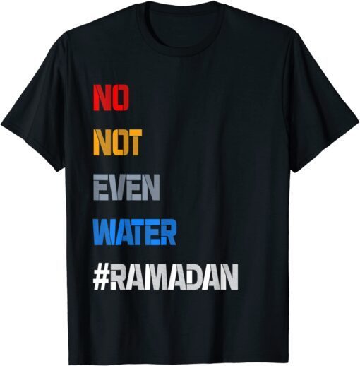 No Not Even Water Fasting Muslim Ramadan Kareem Tee Shirt
